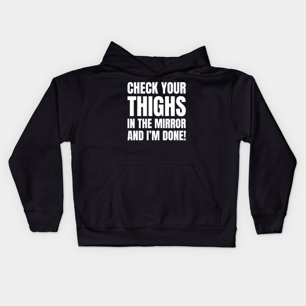 Check Your Thighs In The Mirror And I'm Done! (White Text) Kids Hoodie by inotyler